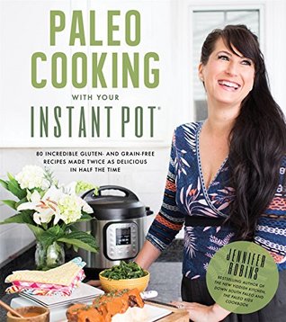 Download Paleo Cooking With Your Instant Pot: 80 Incredible Gluten- and Grain-Free Recipes Made Twice as Delicious in Half the Time - Jennifer Robins | ePub