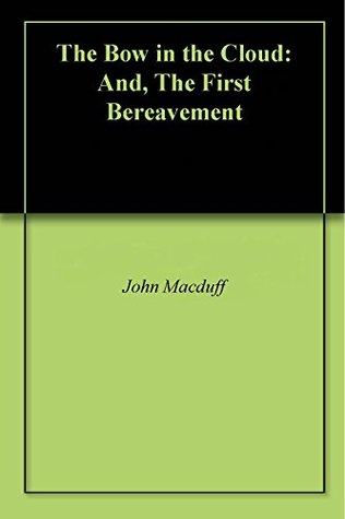 Download The Bow in the Cloud: And, The First Bereavement - John R. Macduff | PDF