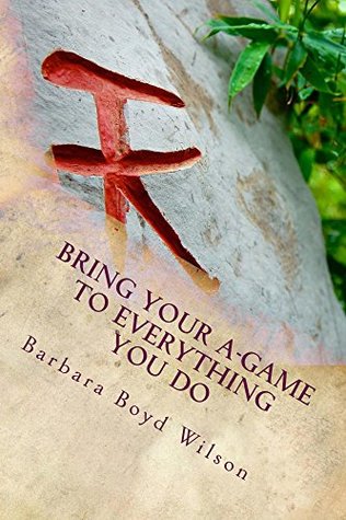 Download Bring Your A-GAME to Everything You Do: Attitudes and Actions that Drive Achievement - Barbara Boyd Wilson file in PDF