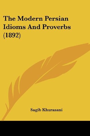 Read online The Modern Persian Idioms And Proverbs (1892) - Sagib Khurasani file in ePub