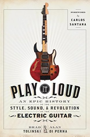 Read online Play It Loud: An Epic History of the Style, Sound, and Revolution of the Electric Guitar - Brad Tolinski | ePub
