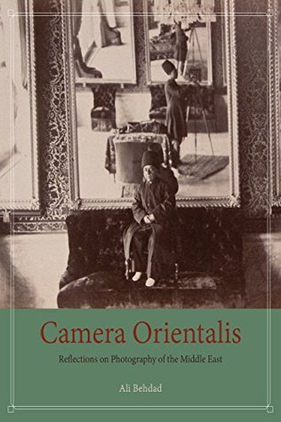 Read online Camera Orientalis: Reflections on Photography of the Middle East - Ali Behdad | ePub