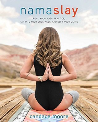 Read online Namaslay: Rock Your Yoga Practice, Tap Into Your Greatness, & Defy Your Limits - Candace Moore | ePub