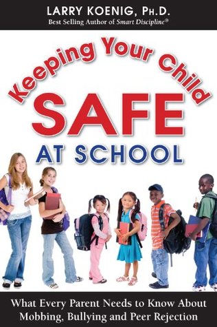 Read online Keeping Your Child Safe at School: What Every Parent Needs to Know about Mobbing, Bullying and Peer Rejection - Larry J. Koenig Ph.D. | ePub