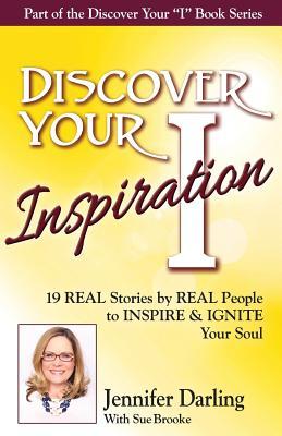 Read online Discover Your Inspiration Jennifer Darling Edition: 19 Real Stories by Real People to Inspire & Ignite Your Soul - Jennifer Darling | ePub