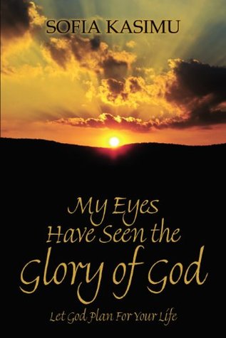 Read online My Eyes Have Seen the Glory of God: Let God Plan Your Life - Sofia Kasimu file in PDF