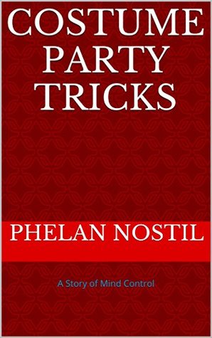 Read Costume Party Tricks: A Story of Mind Control - Phelan Nostil | ePub