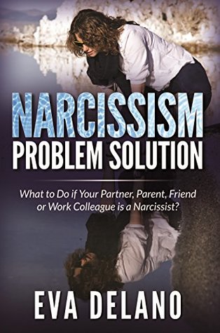 Download Narcissism Problem Solution: What to Do if Your Partner, Parent, Friend or Work Colleague is a Narcissist? - Eva Delano file in PDF