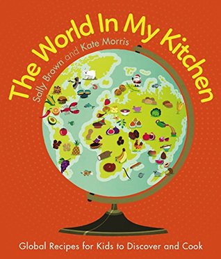 Download The World in my Kitchen: Global recipes for kids to discover and cook - Sally Brown file in ePub