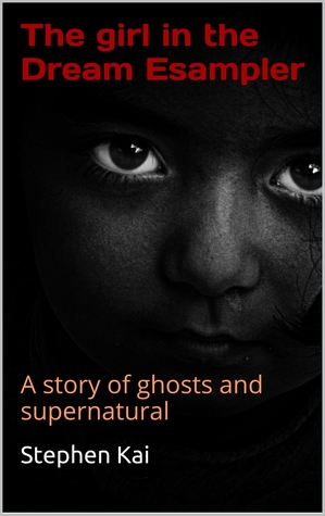 Download The Girl in the Dream Esampler, A story of Ghosts and Supernatual - Stephen Kai | PDF