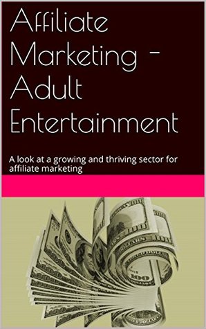 Read Affiliate Marketing - Adult Entertainment: A look at a growing and thriving sector for affiliate marketing - Brandon Gerome file in PDF