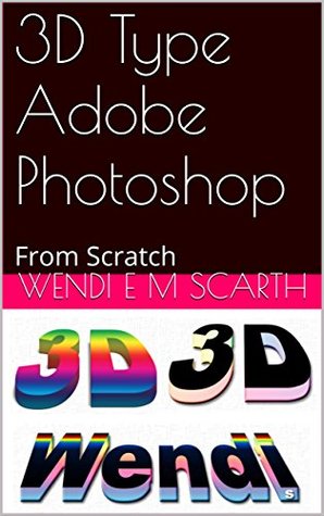 Read 3D Type Adobe Photoshop: From Scratch (Adobe Photoshop Made Easy by Wendi E M Scarth Book 46) - Wendi E.M. Scarth file in ePub