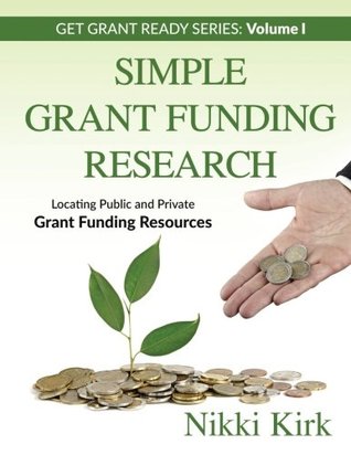 Download Simple Grant Funding Research: Locating Public and Private Grant Funding Resources - Nikki Kirk | PDF
