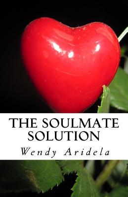 Read online The Soulmate Solution: becoming irresistible to love - Wendy Aridela | ePub