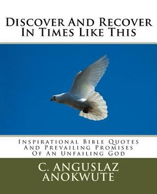 Read online Discover And Recover In Times Like This: Inspirational Bible Quotes And Prevailing Promises Of An Unfailing God - C. Anguslaz Anokwute file in ePub