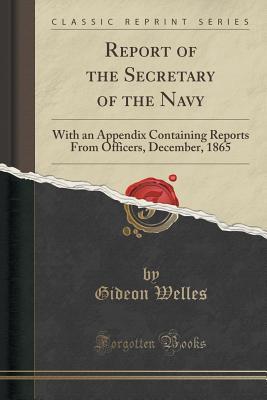 Read online Report of the Secretary of the Navy: With an Appendix Containing Reports from Officers, December, 1865 (Classic Reprint) - Gideon Welles file in ePub
