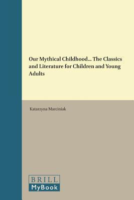 Download Our Mythical Childhood the Classics and Literature for Children and Young Adults - Katarzyna Marciniak file in ePub