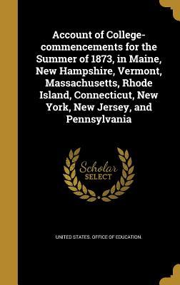Read online Account of College-Commencements for the Summer of 1873, in Maine, New Hampshire, Vermont, Massachusetts, Rhode Island, Connecticut, New York, New Jersey, and Pennsylvania - United States Office of Education | PDF
