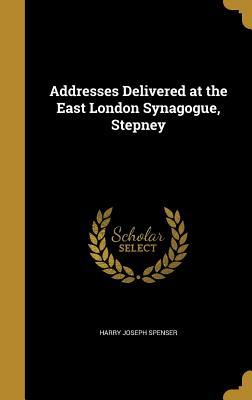Read online Addresses Delivered at the East London Synagogue, Stepney - Harry Joseph Spenser | PDF