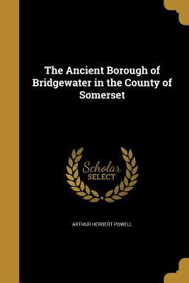 Download The Ancient Borough of Bridgewater in the County of Somerset - Arthur Herbert Powell | ePub