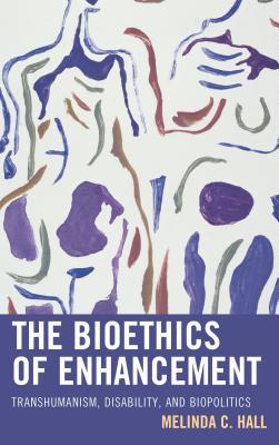 Read online Bioethics of Enhancement: Transhumanism, Disability, and Biopolitics - Melinda Hall | PDF