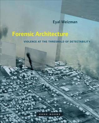 Read Forensic Architecture: Violence at the Threshold of Detectability - Eyal Weizman file in ePub