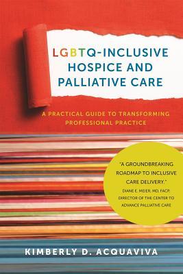 Read online Lgbtq-Inclusive Hospice and Palliative Care: A Practical Guide to Transforming Professional Practice - Kimberly D. Acquaviva | PDF