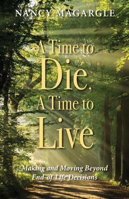 Read online A Time to Die, A Time to Live: Making and Moving Beyond End-of-Life Decisions - Nancy Magargle file in PDF