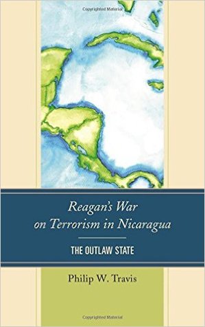 Read online Reagan's War on Terrorism in Nicaragua: The Outlaw State - Philip W. Travis | ePub