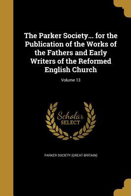 Read online The Parker Society for the Publication of the Works of the Fathers and Early Writers of the Reformed English Church; Volume 13 - Parker Society (Great Britain) file in ePub