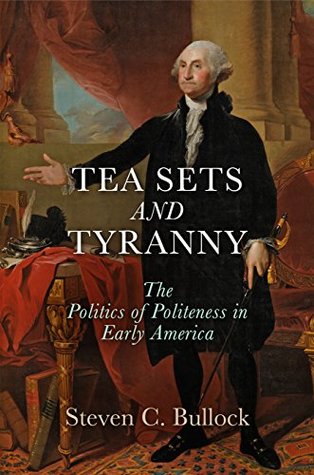 Read Tea Sets and Tyranny: The Politics of Politeness in Early America (Early American Studies) - Steven C. Bullock file in PDF