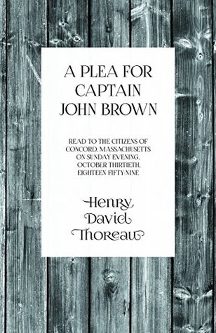 Read online A Plea for Captain John Brown - Read to the citizens of Concord, Massachusetts on Sunday evening, October thirtieth, eighteen fifty-nine - Henry David Thoreau | ePub