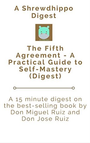 Read online The Fifth Agreement - A Practical Guide to Self-Mastery (Shrewdhippo Digests Book 1) - Shrewdhippo Digests file in ePub