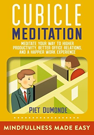 Read CUBICLE MEDITATION: Meditate Your Way to Higher Productivity, Better Office Relations, and a Happier Work Experience (Quick Start Cubicle Meditation Book 1) - Piet DuMonde file in ePub