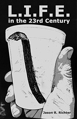 Read online L.I.F.E. in the 23rd Century: A Dystopian Tale of Consumerism, Corporate Coffee, and Crowbars - Jason R. Richter | PDF