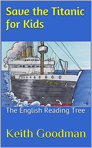 Read Save the Titanic for Kids: The English Reading Tree - Keith Goodman file in PDF