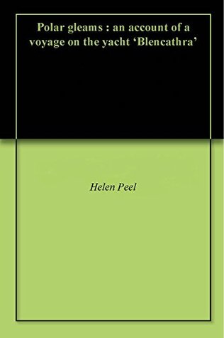 Download Polar gleams : an account of a voyage on the yacht 'Blencathra' - Helen Peel | PDF