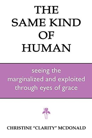 Download The Same Kind of Human: Seeing the Marginalized and Exploited through Eyes of Grace - Christine McDonald | ePub