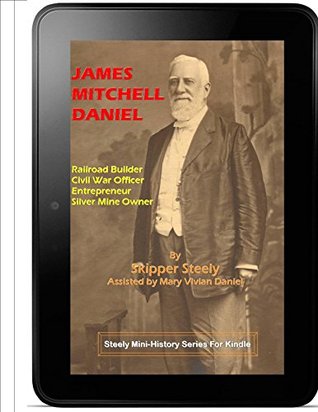 Read James Mitchell Daniel: Railroader, Civil War Officer, Entrepreneur & Miner - Skipper Steely file in PDF