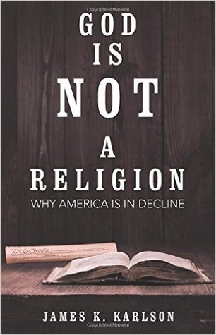 Read online God Is Not a Religion: Why America Is in Decline - James K. Karlson | PDF