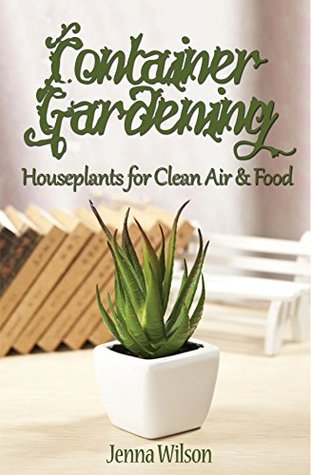 Download Container Gardening: Houseplants for Clean Air & Food: An Essential Guide to Container Gardening for Beginners - Jenna Wilson file in PDF