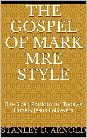 Download The Gospel of Mark MRE Style: Bite Sized Portions for Today's Hungry Jesus-Followers (MRE Devotionals Book 1) - Stanley D. Arnold | ePub