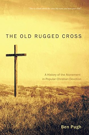 Download The Old Rugged Cross: A History of the Atonement in Popular Christian Devotion - Ben Pugh file in PDF