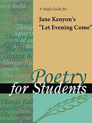 Download A Study Guide for Jane Kenyon's Let Evening Come (Poetry for Students) - Gale Cengage Learning | PDF