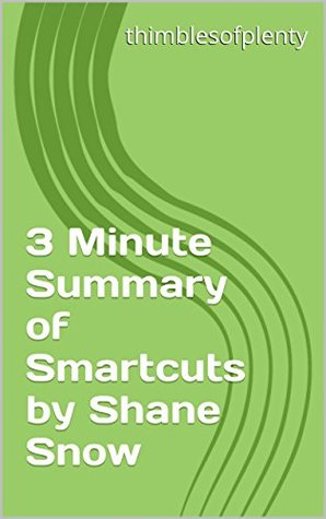 Read online 3 Minute Summary of Smartcuts by Shane Snow (thimblesofplenty 3 Minute Business Book Summary Series 1) - thimblesofplenty file in PDF