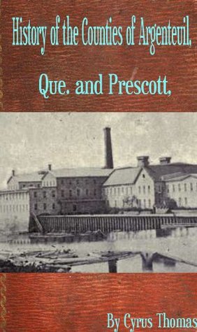 Download History of the Counties of Argenteuil, Que. and Prescott, Ont., from the earliest settlement to the present - Cyrus Thomas file in ePub