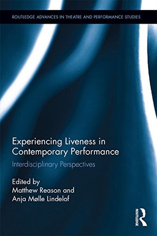 Read Experiencing Liveness in Contemporary Performance: Interdisciplinary Perspectives (Routledge Advances in Theatre & Performance Studies) - Matthew Reason | ePub