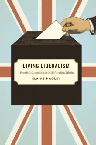 Download Living Liberalism: Practical Citizenship in Mid-Victorian Britain - Elaine Hadley | PDF