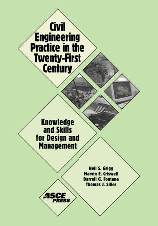 Download Civil Engineering Practice in the Twenty-First Century: Knowledge and Skills for Design and Management - Neil S. Grigg | PDF