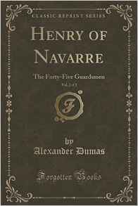 Download Henry of Navarre, Vol. 2: The Forty-Five Guardsmen (Classic Reprint) - Alexandre Dumas | PDF